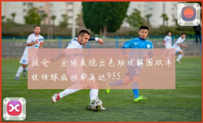 板仓滉全场表现出色助攻解围双丰收传球成功率高达955