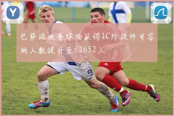 巴萨诺坎普球场获得1C阶段许可容纳人数提升至62652人